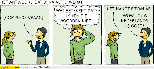 Als je iets niet verstaat, kan je je redden met het hangt ervan
af